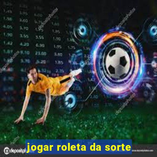 jogar roleta da sorte